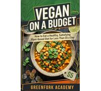 GOING VEGAN ON A BUDGET: How to Eat a Healthy, Satisfying Plant-Based Diet for Less Than $5 a Day (Vegan Beyond the Plate)