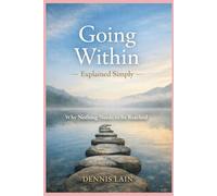 Going Within Explained Simply: Why Nothing Needs to Be Reached (The Greater Awareness Series)