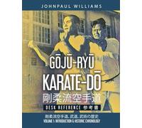 GŌJŪ-RYŪ KARATE-DŌ Desk Reference: Volume 1: Introduction & Historic Chronology 剛柔流空手道参考書