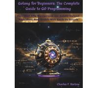 Golang for Beginners: The Complete Guide to Go Programming: Build REST APIs, Microservices, and Scalable Backend Applications from Scratch-With Hands-On Projects (GoLand (GO))