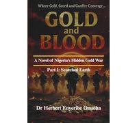 GOLD AND BLOOD: A Novel of Nigeria's Hidden Gold War Part I: Scorched Earth: 1
