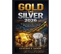 Gold and Silver 2026: The Smart Investor’s Guide to Precious Metals, Market Trends, Price Drivers, and Wealth Protection in Uncertain Times