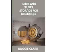 Gold and Silver Storage for Beginners: How to Store, Protect, and Safeguard Physical Precious Metals at Home, in Safes, and with Secure Storage Options