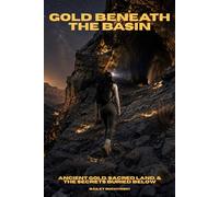 Gold Beneath The Basin: Ancient Gold, Sacred Land, and the Secrets Buried Below Blind Frog Ranch