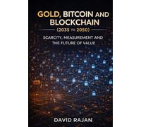 Gold, Bitcoin and Blockchain (2035-2050): Scarcity, Measurement and the Future of Value (Sustainxiety Institute Series on Economic Theory of Humanity)