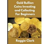 Gold Bullion Coins Investing and Collecting For Beginners: (Big Print - Large Pictures) Guide and Logbook Tracker For Gold Metal Coin Investments and Collections