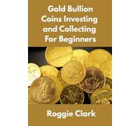 Gold Bullion Coins Investing and Collecting For Beginners: Guide and Logbook Tracker For Gold Metal Coin Investments and Collections
