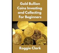 Gold Bullion Coins Investing and Collecting For Beginners: Guide and Logbook Tracker For Gold Metal Coin Investments and Collections