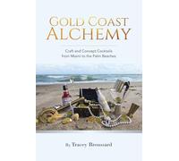 Gold Coast Alchemy: Craft and Concept Cocktails from Miami to the Palm Beaches