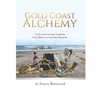 Gold Coast Alchemy: Craft and Concept Cocktails from Miami to the Palm Beaches