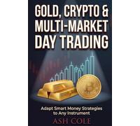 Gold, Crypto & Multi-Market Day Trading: Adapt Smart Money Strategies to Any Instrument (Smart Money Concepts Mechanical Trading Series)