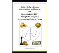 Gold - Dollar - Bitcoin - Commodities and Energy:: Forecasts 2026-2031 through the Analysis of Economic and Political Cycles.