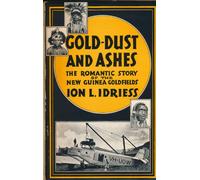Gold-Dust and Ashes. the Romantic Story of the New Guinea Goldfields;