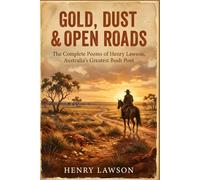 Gold, Dust & Open Roads: The Complete Poems of Henry Lawson, Australia's Greatest Bush Poet