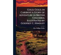 Gold, Gold, in Cariboo! A Story of Adventure in British Columbia; Illustrated by Godfrey C. Hindley