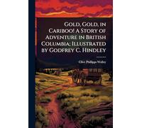 Gold, Gold, in Cariboo! A Story of Adventure in British Columbia; Illustrated by Godfrey C. Hindley