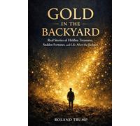 Gold in the Backyard: Real Stories of Hidden Treasures, Lottery Wins, and Life After the Jackpot