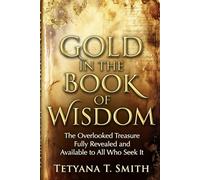Gold in the Book of Wisdom: The Overlooked Treasure Fully Revealed and Available to All Who Seek It
