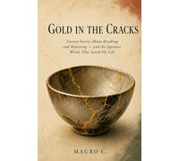 Gold in the Cracks: A Cancer Survivor's Twenty Stories of Breaking, Repairing, and the Japanese Words That Saved My Life