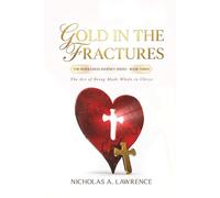 GOLD IN THE FRACTURES: The Art of Being Made Whole in Christ