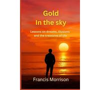 Gold in the sky: Lessons on Dreams, Illusions, and the Treasures of Life