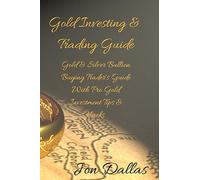 Gold Investing & Trading Guide: Gold & Silver Bullion Buying Trader’s Guide with Pro Gold Investment Tips & Hacks