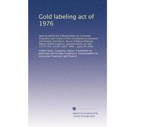 Gold labeling act of 1976: Hearing before the Subcommittee on Consumer Protection and Finance of the Committee on Interstate and Foreign Commerce, ... H.R. 14139, and S. 3095 ... June 20, 1976