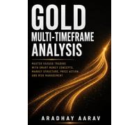 Gold Multi-Timeframe Analysis: Master XAUUSD Trading with Smart Money Concepts, Market Structure, Price Action, and Risk Management (Gold Trading Mastery Series)