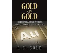 Gold On Gold: The Essential Guide To Hedge Against The Great Financial Reset
