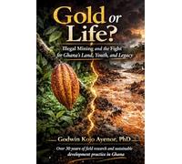 Gold or Life? Illegal Mining and the Fight for Ghana's Land, Youth, and Legacy