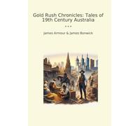 Gold Rush Chronicles: Tales of 19th Century Australia (Classic Books)