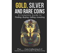 Gold, Silver and Rare Coins: A Complete Guide To Finding Buying Selling Investing: Plus...Coin Collecting A-Z: Gold, Silver and Rare Coins Are Top Sellers on eBay, Amazon and Etsy