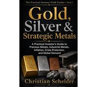 Gold, Silver & Strategic Metals: A Practical Investor’s Guide to Precious Metals, Industrial Metals, Inflation, Crisis Protection, and Global Demand (The Practical Investor Field Guides)