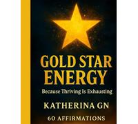 Gold Star Energy: 60 Affirmations to Recharge Burnt-Out Souls, Rebuild Confidence, and Celebrate Small Wins