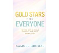 GOLD STARS FOR EVERYONE: How to Be Righteous Without Actually Being Good (The Deconstruction Zone)
