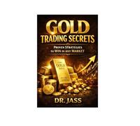 Gold Trading Secrets: Proven Strategies to Win in Any Market: An Actionable Step-by-Step Guide to Risk Management, Market Timing, and Consistent Profits