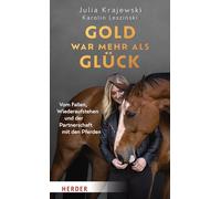 Gold war mehr als Glück: Vom Fallen, Wiederaufstehen und der Partnerschaft mit den Pferden