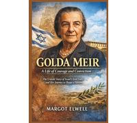 Golda Meir: A Life of Courage and Conviction: The Untold Story of Israel's Iron Lady and Her Journey to Shape a Nation