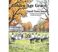 Golden Age Grace: Small Town Sounds - A Nostalgic Coloring & Reflections Journal of Small-Town Band Life: Vintage Memories of Music, Parades, and ... Towns Like Salineville, Alliance, and Lisbon