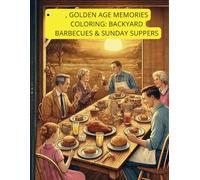 Golden Age Memories Coloring: Backyard Barbecues & Sunday Suppers: A Nostalgic Coloring Book for Seniors Featuring Classic Cookouts, Family Dinners, and Comfort Foods