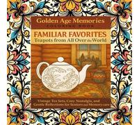 Golden Age Memories Coloring Book - Familiar Favorites: Teapots from All Over the World: Vintage Tea Sets, Cozy Nostalgia, and Gentle Reflections for Seniors and Memory Care