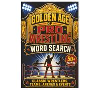 Golden Age of Pro Wrestling Word Search: 50+ Puzzles Celebrating Classic Wrestlers, Tag Teams, Arenas, Events & Finishing Moves