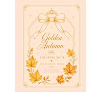 Golden Autumn: Coloring Book: Autumn Leaves, Pumpkins & Relaxing Scenes for Teens and Adults