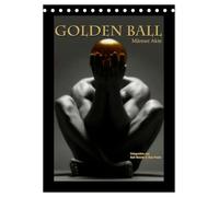 Golden Ball - Männer Akte (Tischkalender 2026 DIN A5 hoch), CALVENDO Monatskalender: Das Gold, die Kugel, der Akt. Perfektion in Vollendung.