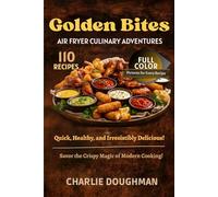 Golden Bites: Air Fryer Culinary Adventures: Savor the Crispy Magic of Modern Cooking!
