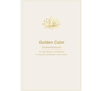 Golden Calm - 90 Tage Dankbarkeitsbuch: Geführtes Morgen- & Abendritual für Selbstliebe, Klarheit und innere Stärke