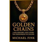 GOLDEN CHAINS: A Billionaire Love Story Too Dangerous to Escape