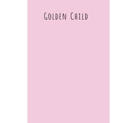 Golden Child! A Journal For the Chosen One Who Is Clearly the Favorite