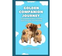 Golden Companion Journey: A Complete Guide to Training and Caring for Your Retriever