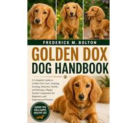 GOLDEN DOX DOG HANDBOOK: A Complete Guide to Golden Dox Care, Training, Feeding, Behavior, Health, and Raising a Happy Family Companion for Beginners and Experienced Owners